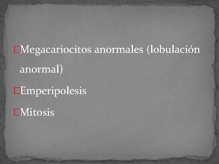 �Megacariocitos anormales (lobulación anormal) �Emperipolesis �Mitosis 