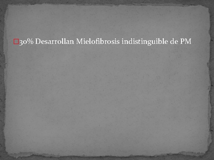 � 30% Desarrollan Mielofibrosis indistinguible de PM 