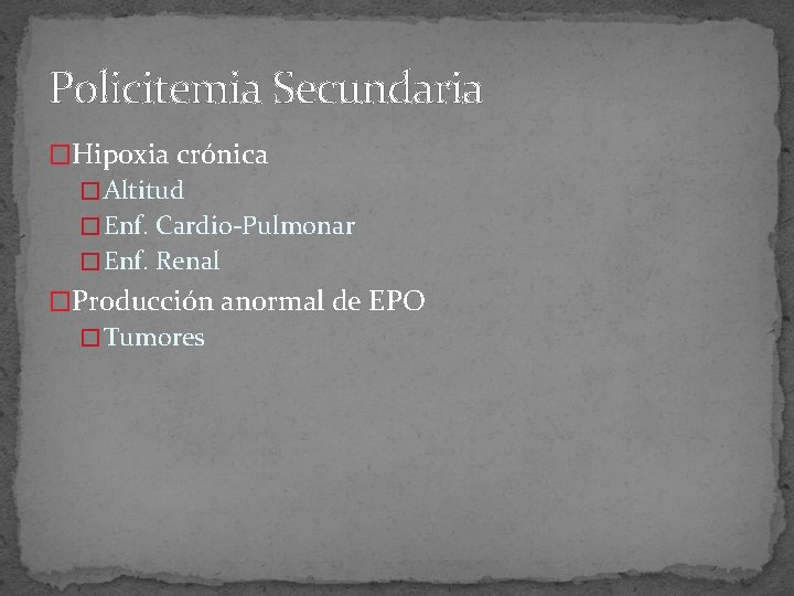 Policitemia Secundaria �Hipoxia crónica � Altitud � Enf. Cardio-Pulmonar � Enf. Renal �Producción anormal