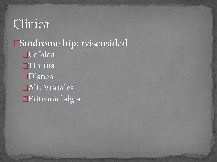 Clínica �Síndrome hiperviscosidad �Cefalea �Tinitus �Disnea �Alt. Visuales �Eritromelalgia 