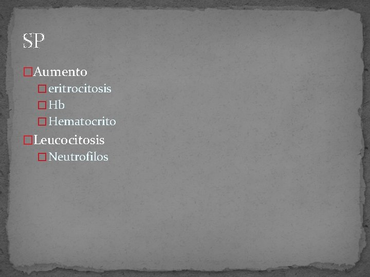 SP �Aumento � eritrocitosis � Hb � Hematocrito �Leucocitosis � Neutrofilos 