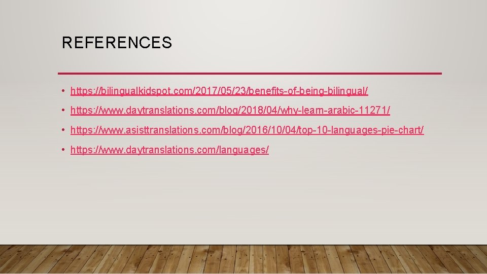 REFERENCES • https: //bilingualkidspot. com/2017/05/23/benefits-of-being-bilingual/ • https: //www. daytranslations. com/blog/2018/04/why-learn-arabic-11271/ • https: //www. asisttranslations.