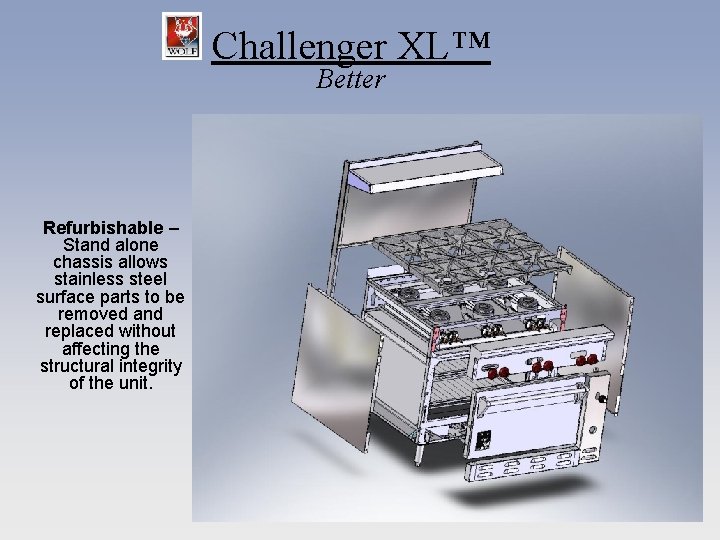 Challenger XL™ Better Refurbishable – Stand alone chassis allows stainless steel surface parts to