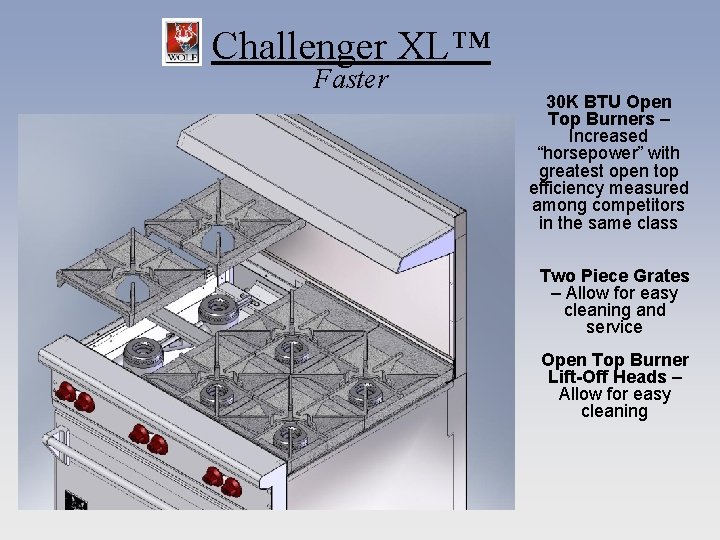 Challenger XL™ Faster 30 K BTU Open Top Burners – Increased “horsepower” with greatest