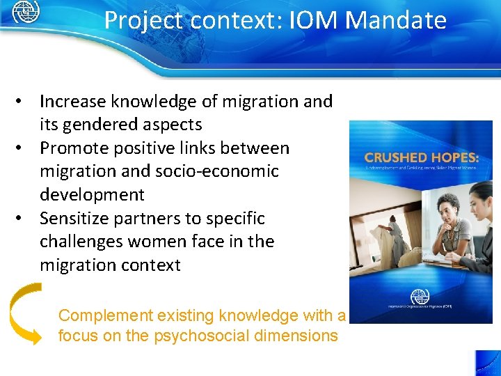 Project context: IOM Mandate • Increase knowledge of migration and its gendered aspects •