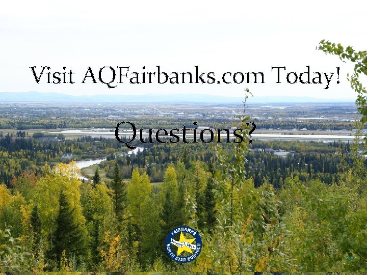 Visit AQFairbanks. com Today! Questions? 20 