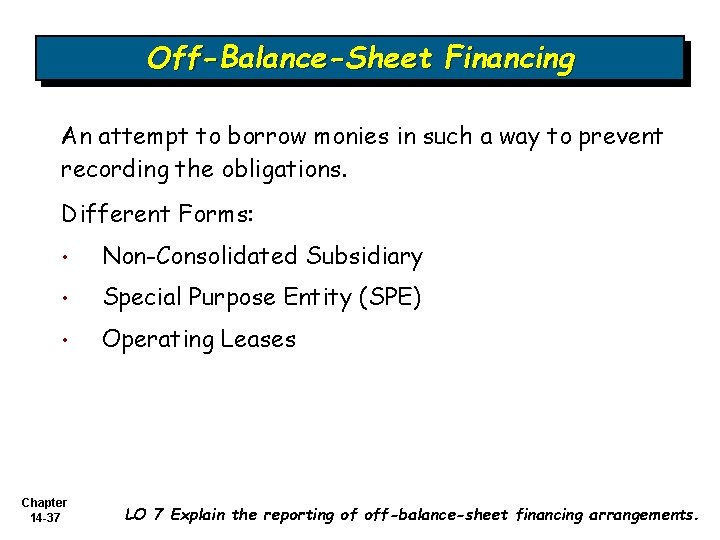 Off-Balance-Sheet Financing An attempt to borrow monies in such a way to prevent recording