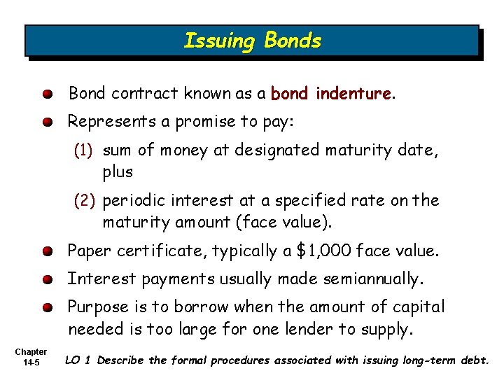 Issuing Bonds Bond contract known as a bond indenture. Represents a promise to pay: