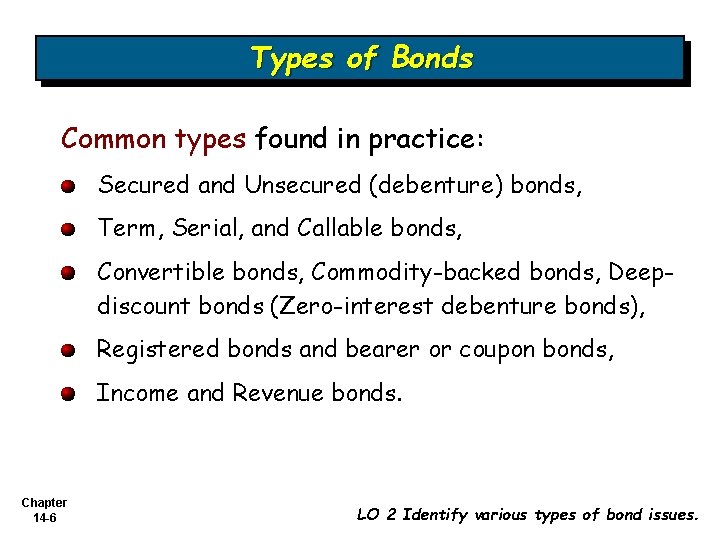 Types of Bonds Common types found in practice: Secured and Unsecured (debenture) bonds, Term,