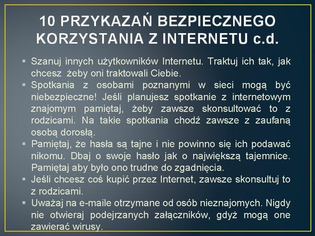 10 PRZYKAZAŃ BEZPIECZNEGO KORZYSTANIA Z INTERNETU c. d. § Szanuj innych użytkowników Internetu. Traktuj