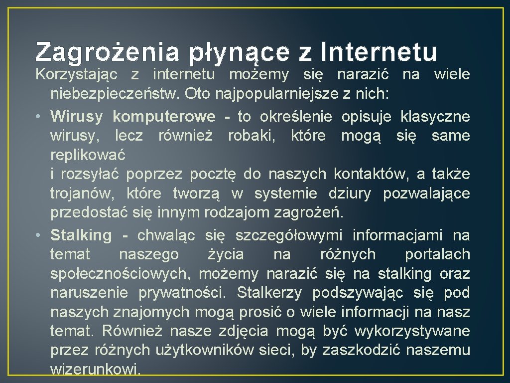 Zagrożenia płynące z Internetu Korzystając z internetu możemy się narazić na wiele niebezpieczeństw. Oto