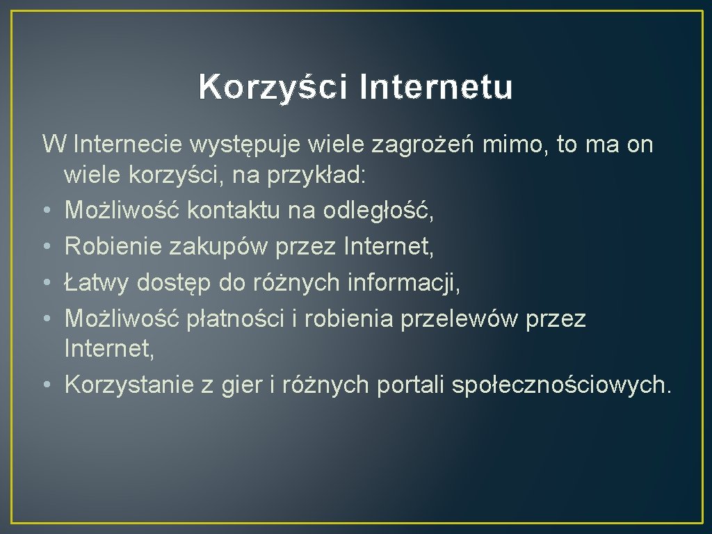 Korzyści Internetu W Internecie występuje wiele zagrożeń mimo, to ma on wiele korzyści, na