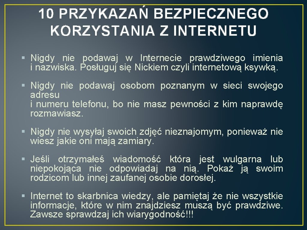 10 PRZYKAZAŃ BEZPIECZNEGO KORZYSTANIA Z INTERNETU § Nigdy nie podawaj w Internecie prawdziwego imienia