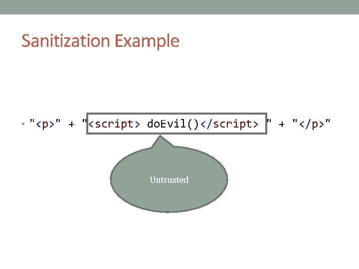 Sanitization Example • "<p>" + "<script> do. Evil()</script> " + "</p>" Untrusted 
