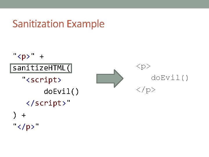 Sanitization Example "<p>" + sanitize. HTML( "<script> do. Evil() </script>" ) + "</p>" <p>