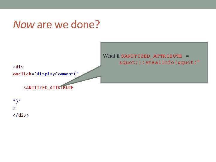 Now are we done? <div onclick='display. Comment(" SANITIZED_ATTRIBUTE ")' > </div> What if SANITIZED_ATTRIBUTE
