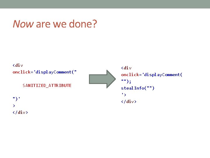 Now are we done? <div onclick='display. Comment(" SANITIZED_ATTRIBUTE ")' > </div> <div onclick='display. Comment(