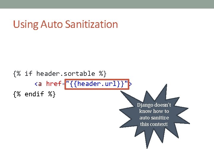 Using Auto Sanitization {% if header. sortable %} <a href="{{header. url}}"> {% endif %}