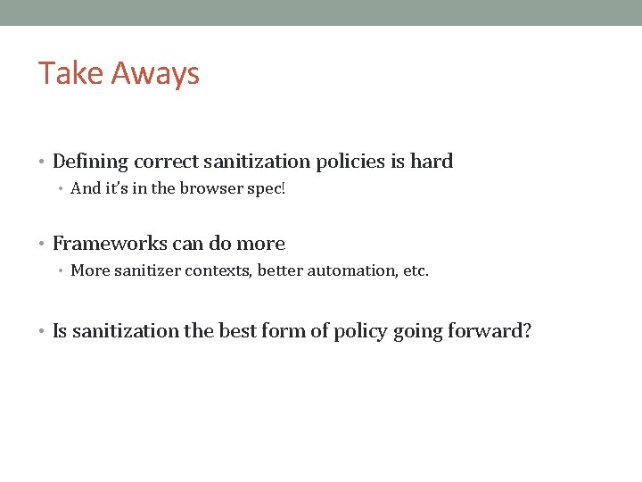 Take Aways • Defining correct sanitization policies is hard • And it’s in the