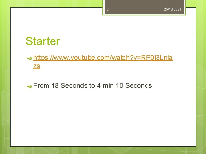2 25/10/2021 Starter https: //www. youtube. com/watch? v=RP 0 j 3 Lnla zs From