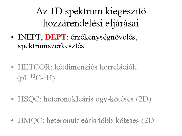 Az 1 D spektrum kiegészítő hozzárendelési eljárásai • INEPT, DEPT: érzékenységnövelés, spektrumszerkesztés • HETCOR: