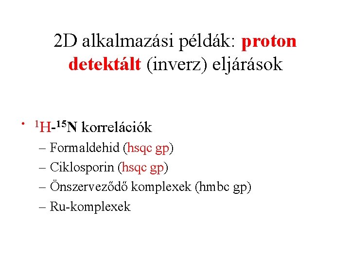 2 D alkalmazási példák: proton detektált (inverz) eljárások • 1 H-15 N korrelációk –