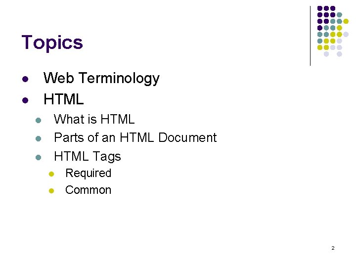 Topics Web Terminology HTML l l l What is HTML Parts of an HTML