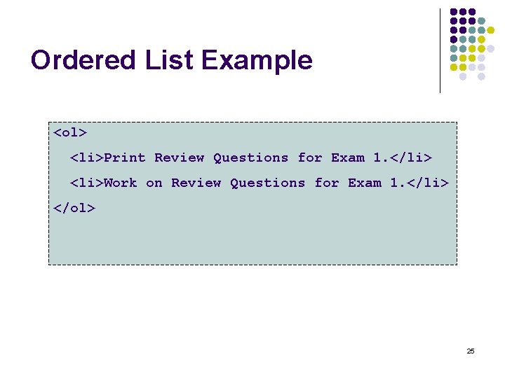 Ordered List Example <ol> <li>Print Review Questions for Exam 1. </li> <li>Work on Review