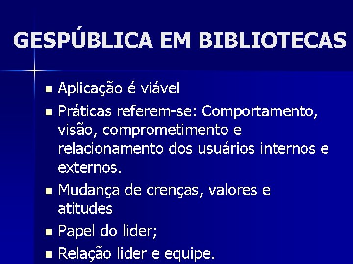 GESPÚBLICA EM BIBLIOTECAS Aplicação é viável n Práticas referem-se: Comportamento, visão, comprometimento e relacionamento