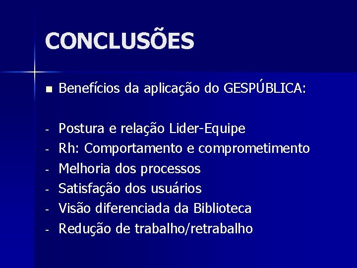 CONCLUSÕES n Benefícios da aplicação do GESPÚBLICA: - Postura e relação Lider-Equipe Rh: Comportamento