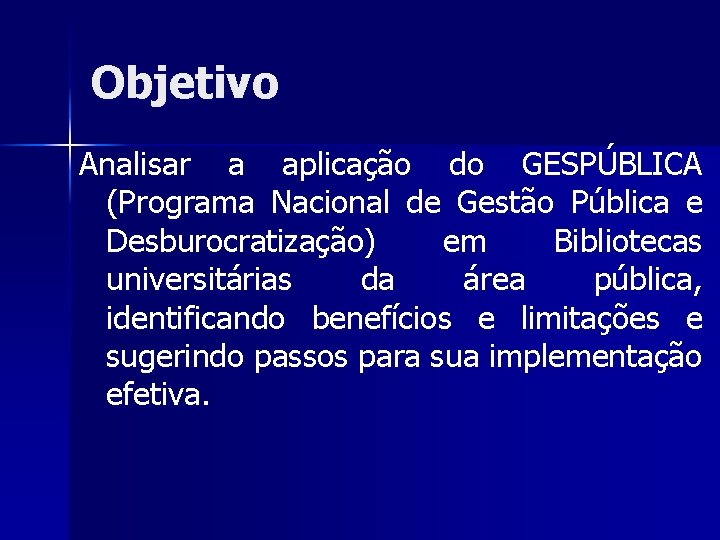 Objetivo Analisar a aplicação do GESPÚBLICA (Programa Nacional de Gestão Pública e Desburocratização) em