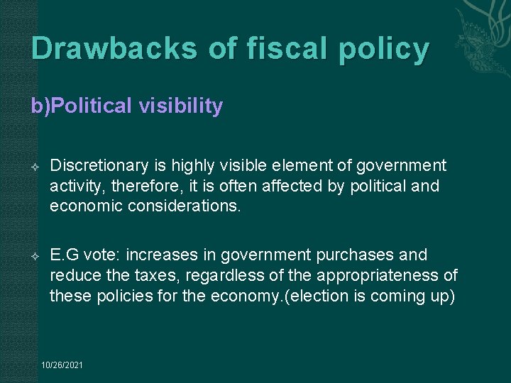 Drawbacks of fiscal policy b)Political visibility Discretionary is highly visible element of government activity,