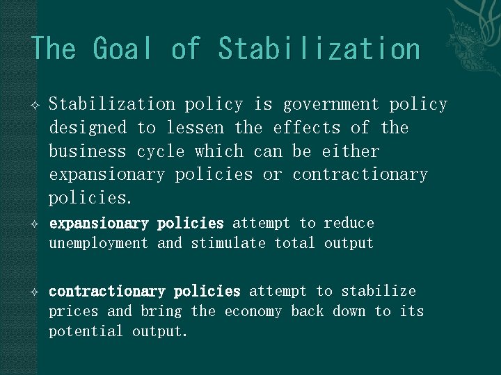 The Goal of Stabilization policy is government policy designed to lessen the effects of