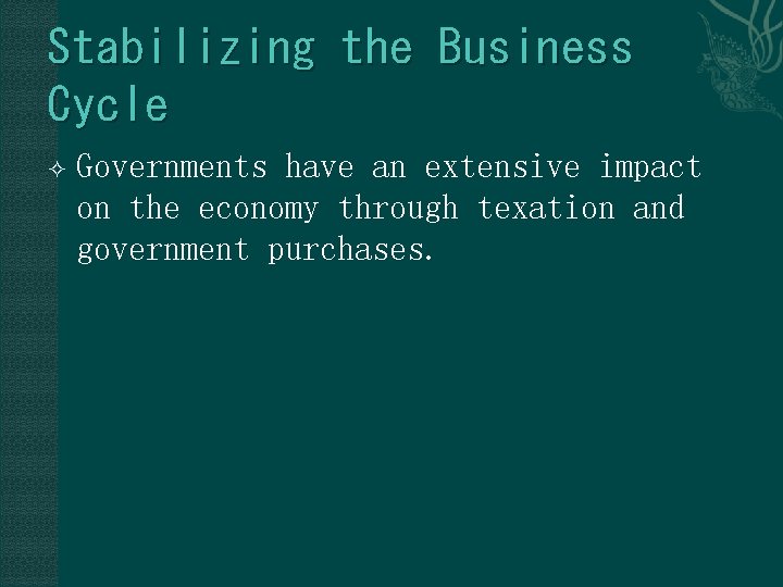 Stabilizing the Business Cycle Governments have an extensive impact on the economy through texation