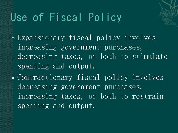 Use of Fiscal Policy Expansionary fiscal policy involves increasing government purchases, decreasing taxes, or