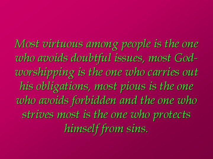 Most virtuous among people is the one who avoids doubtful issues, most Godworshipping is