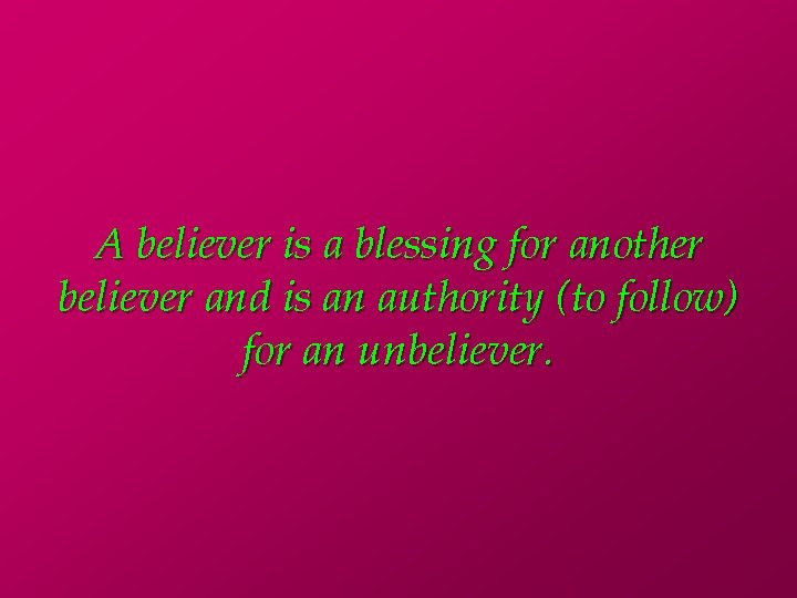 A believer is a blessing for another believer and is an authority (to follow)