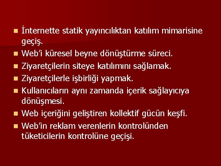 n n n n İnternette statik yayıncılıktan katılım mimarisine geçiş. Web’i küresel beyne dönüştürme