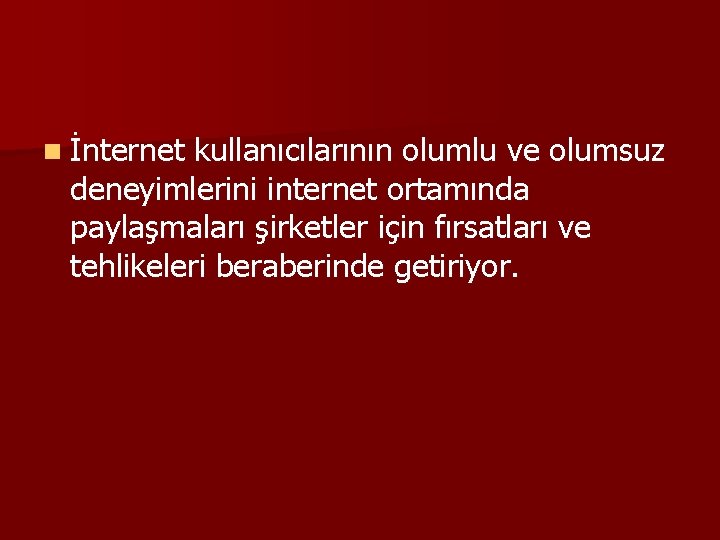 n İnternet kullanıcılarının olumlu ve olumsuz deneyimlerini internet ortamında paylaşmaları şirketler için fırsatları ve