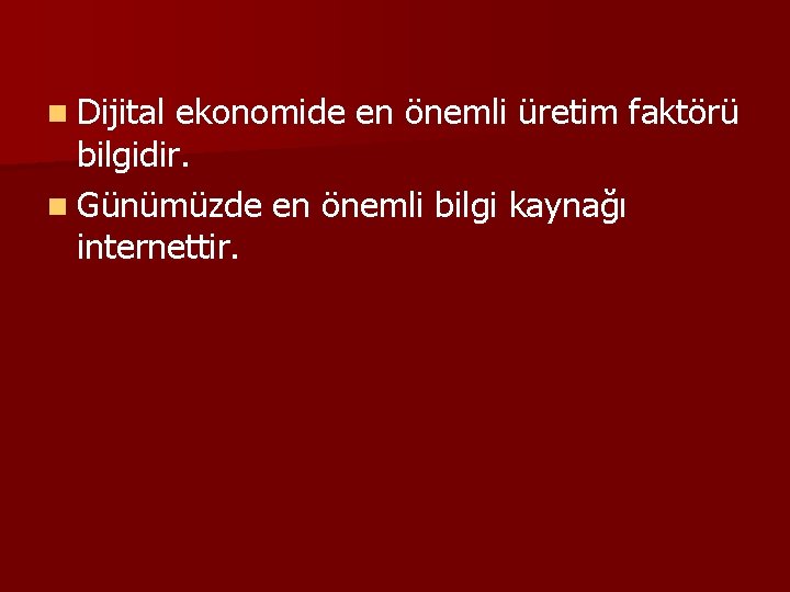 n Dijital ekonomide en önemli üretim faktörü bilgidir. n Günümüzde en önemli bilgi kaynağı