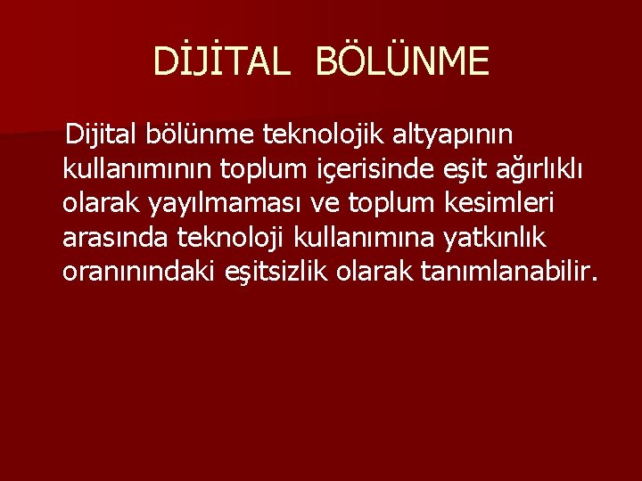 DİJİTAL BÖLÜNME Dijital bölünme teknolojik altyapının kullanımının toplum içerisinde eşit ağırlıklı olarak yayılmaması ve