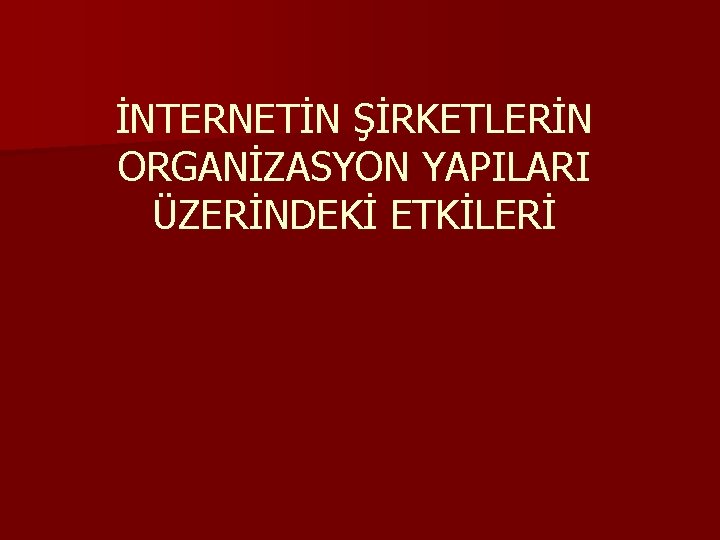 İNTERNETİN ŞİRKETLERİN ORGANİZASYON YAPILARI ÜZERİNDEKİ ETKİLERİ 