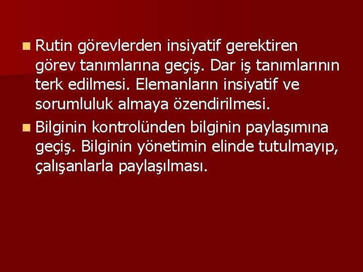 n Rutin görevlerden insiyatif gerektiren görev tanımlarına geçiş. Dar iş tanımlarının terk edilmesi. Elemanların