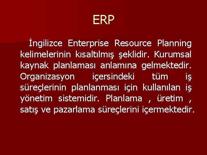 ERP İngilizce Enterprise Resource Planning kelimelerinin kısaltılmış şeklidir. Kurumsal kaynak planlaması anlamına gelmektedir. Organizasyon