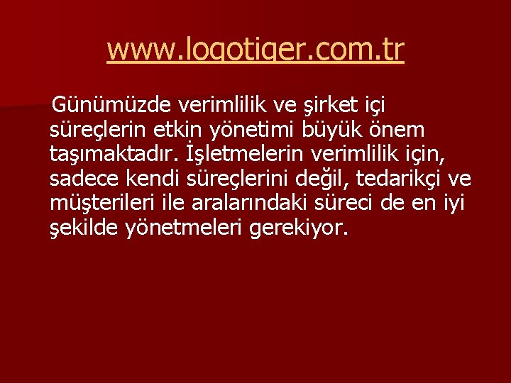 www. logotiger. com. tr Günümüzde verimlilik ve şirket içi süreçlerin etkin yönetimi büyük önem