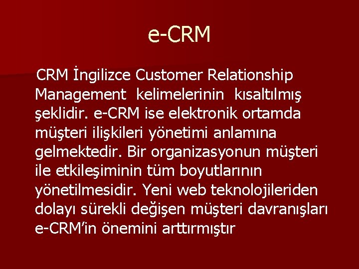 e-CRM İngilizce Customer Relationship Management kelimelerinin kısaltılmış şeklidir. e-CRM ise elektronik ortamda müşteri ilişkileri