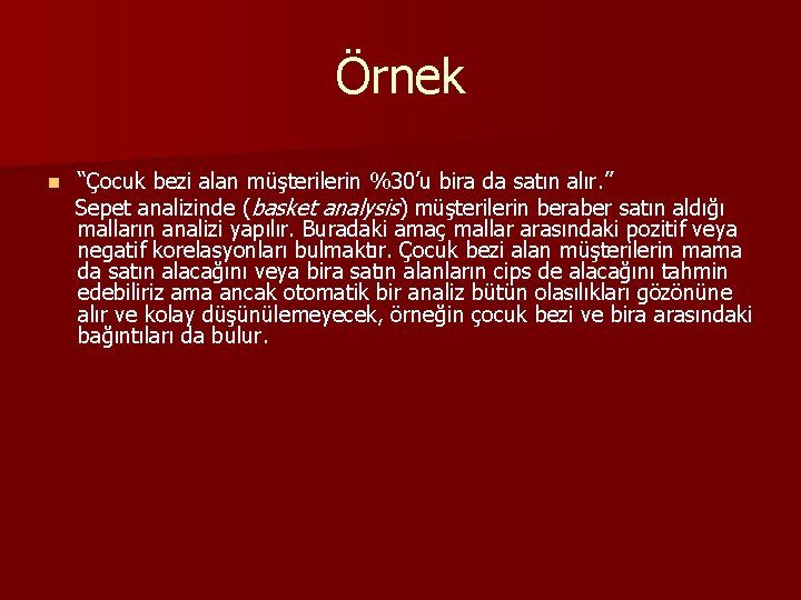 Örnek n “Çocuk bezi alan müşterilerin %30’u bira da satın alır. ” Sepet analizinde