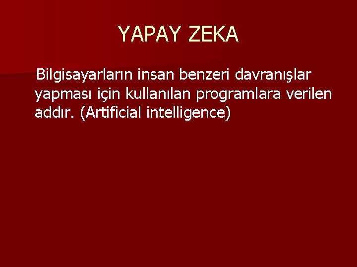 YAPAY ZEKA Bilgisayarların insan benzeri davranışlar yapması için kullanılan programlara verilen addır. (Artificial intelligence)