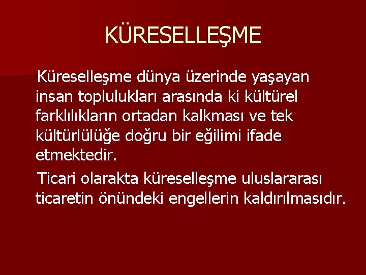 KÜRESELLEŞME Küreselleşme dünya üzerinde yaşayan insan toplulukları arasında ki kültürel farklılıkların ortadan kalkması ve