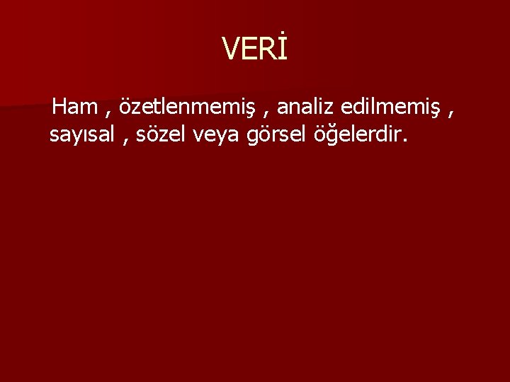 VERİ Ham , özetlenmemiş , analiz edilmemiş , sayısal , sözel veya görsel öğelerdir.